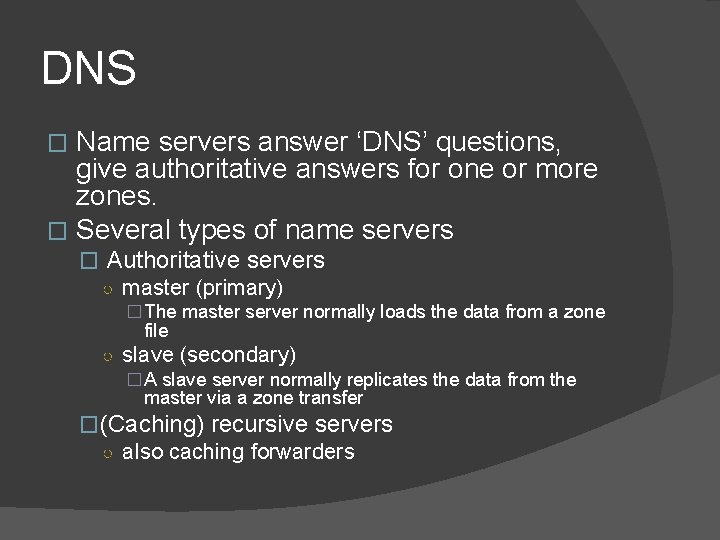 DNS Name servers answer ‘DNS’ questions, give authoritative answers for one or more zones.