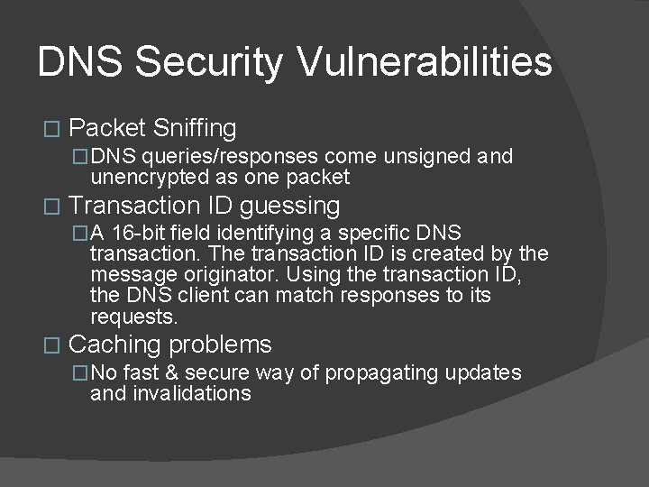 DNS Security Vulnerabilities � Packet Sniffing �DNS queries/responses come unsigned and unencrypted as one