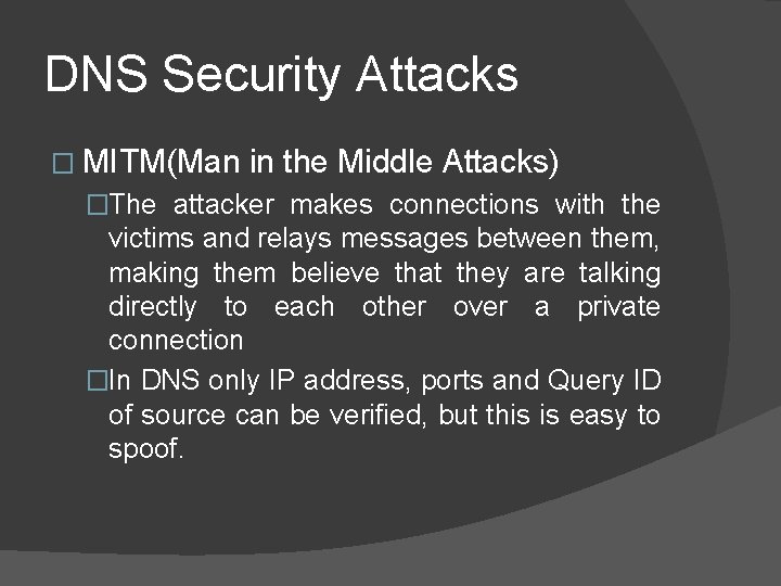 DNS Security Attacks � MITM(Man in the Middle Attacks) �The attacker makes connections with