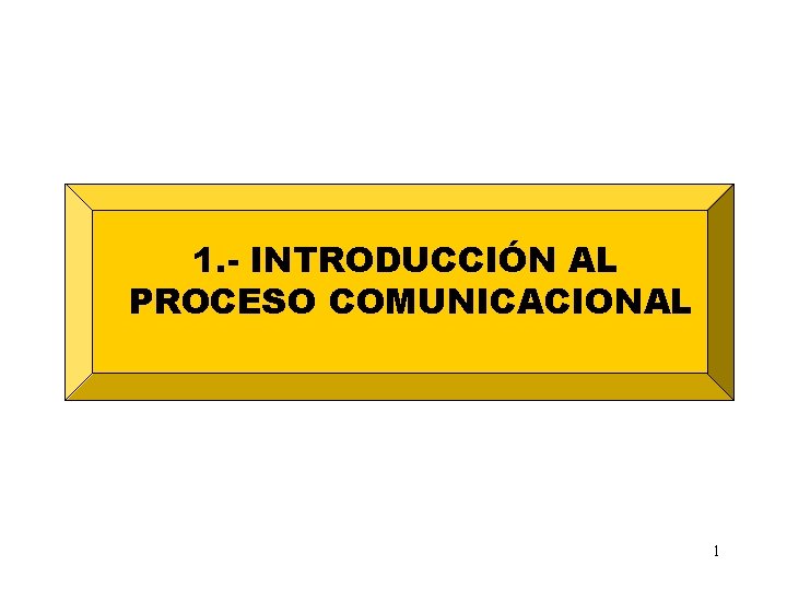1. - INTRODUCCIÓN AL PROCESO COMUNICACIONAL 1 