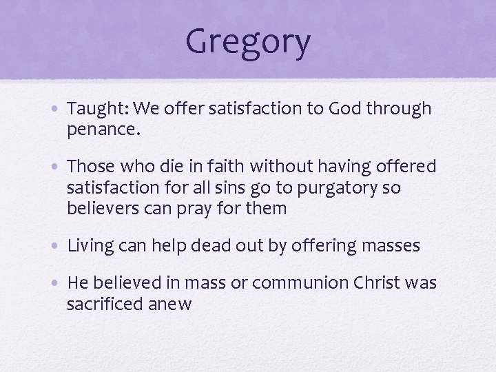 Gregory • Taught: We offer satisfaction to God through penance. • Those who die