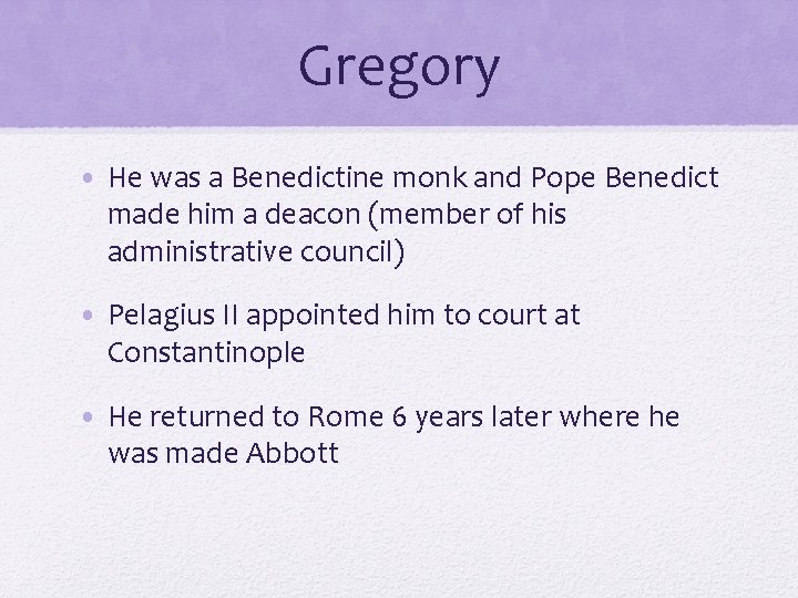 Gregory • He was a Benedictine monk and Pope Benedict made him a deacon