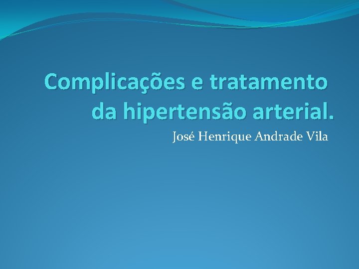 Complicações e tratamento da hipertensão arterial. José Henrique Andrade Vila 
