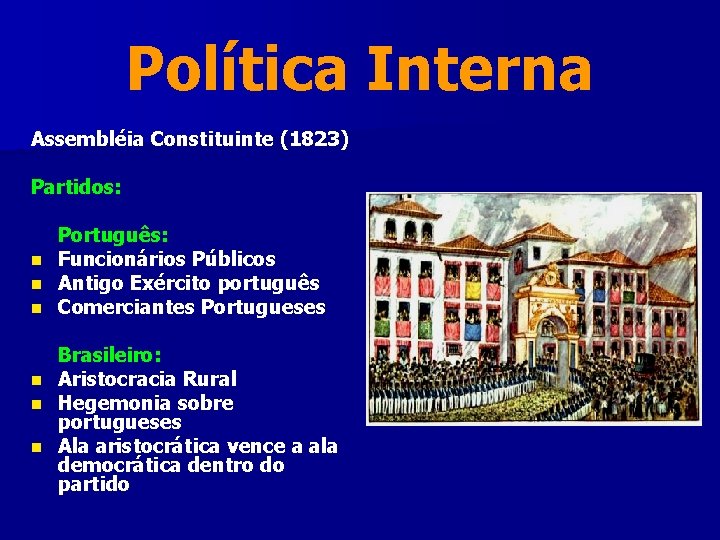 Política Interna Assembléia Constituinte (1823) Partidos: Português: n Funcionários Públicos n Antigo Exército português Política Interna Assembléia Constituinte (1823) Partidos: Português: n Funcionários Públicos n Antigo Exército português