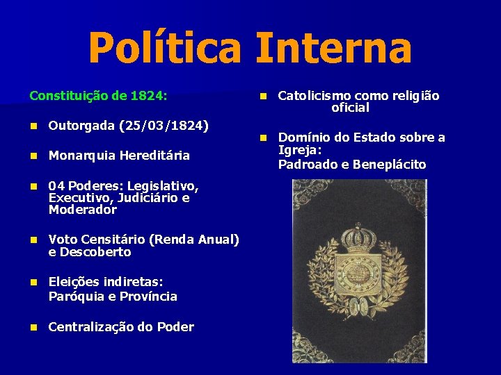 Política Interna Constituição de 1824: n Outorgada (25/03/1824) n Monarquia Hereditária n 04 Poderes: Política Interna Constituição de 1824: n Outorgada (25/03/1824) n Monarquia Hereditária n 04 Poderes: