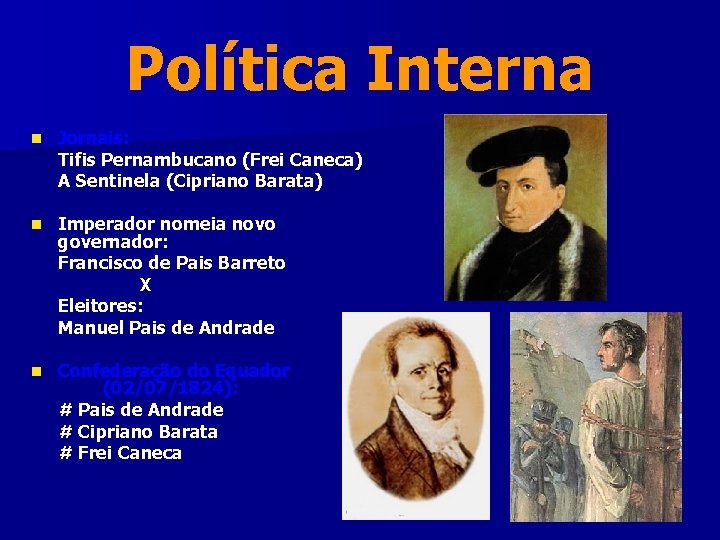 Política Interna n Jornais: Tifis Pernambucano (Frei Caneca) A Sentinela (Cipriano Barata) n Imperador Política Interna n Jornais: Tifis Pernambucano (Frei Caneca) A Sentinela (Cipriano Barata) n Imperador