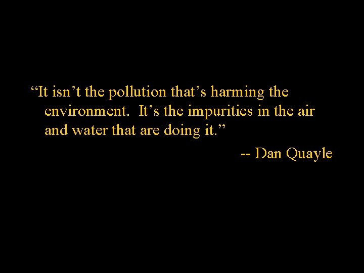 “It isn’t the pollution that’s harming the environment. It’s the impurities in the air