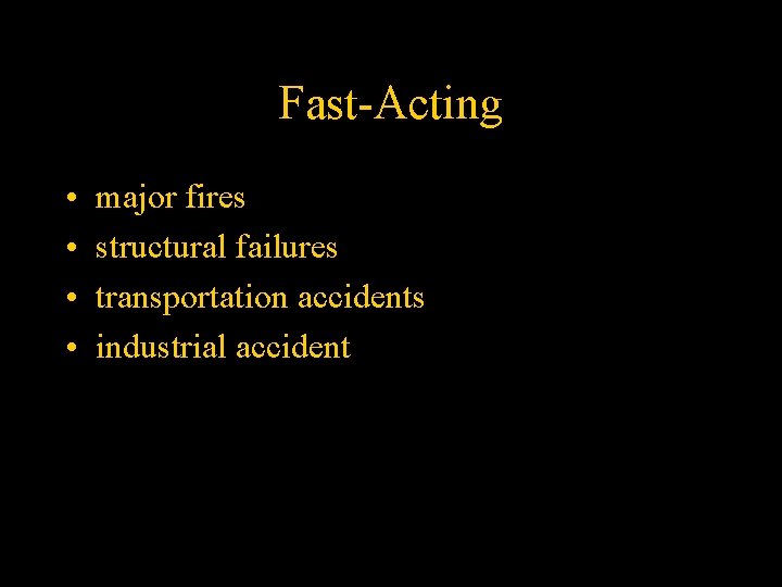 Fast-Acting • • major fires structural failures transportation accidents industrial accident 