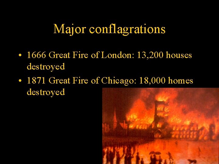 Major conflagrations • 1666 Great Fire of London: 13, 200 houses destroyed • 1871