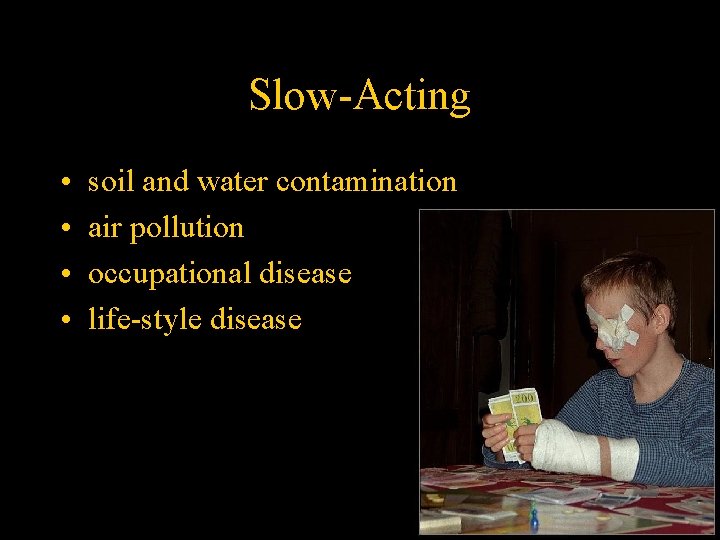 Slow-Acting • • soil and water contamination air pollution occupational disease life-style disease 