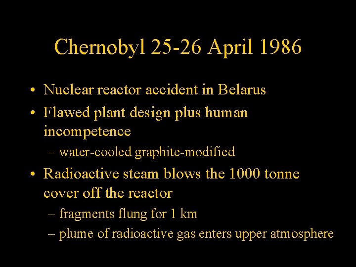 Chernobyl 25 -26 April 1986 • Nuclear reactor accident in Belarus • Flawed plant