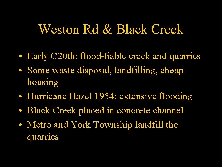 Weston Rd & Black Creek • Early C 20 th: flood-liable creek and quarries