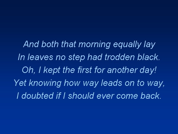 And both that morning equally lay In leaves no step had trodden black. Oh,