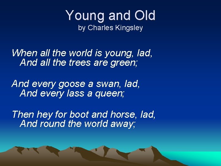 Young and Old by Charles Kingsley When all the world is young, lad, And
