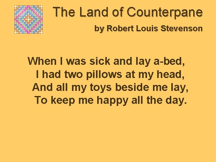 The Land of Counterpane by Robert Louis Stevenson When I was sick and lay
