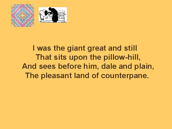 I was the giant great and still That sits upon the pillow-hill, And sees