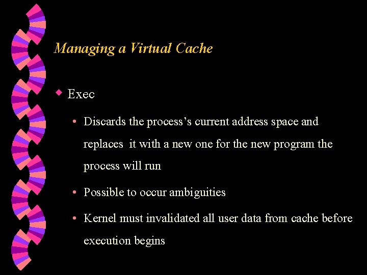 Managing a Virtual Cache w Exec • Discards the process’s current address space and