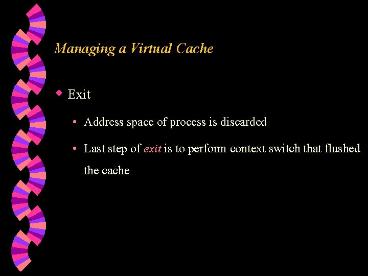 Managing a Virtual Cache w Exit • Address space of process is discarded •