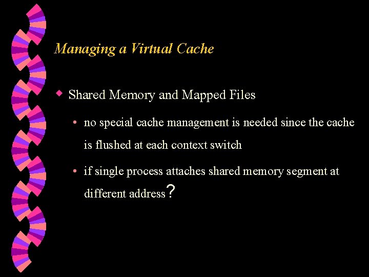 Managing a Virtual Cache w Shared Memory and Mapped Files • no special cache