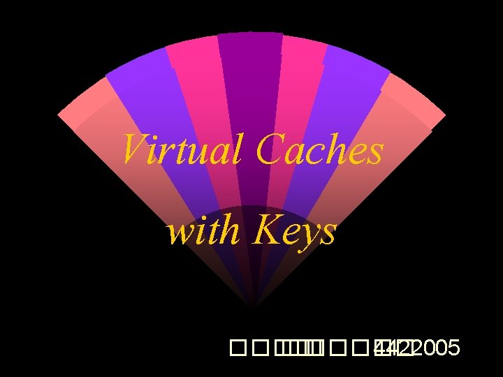 Virtual Caches with Keys ���� �� ����� 4422005 