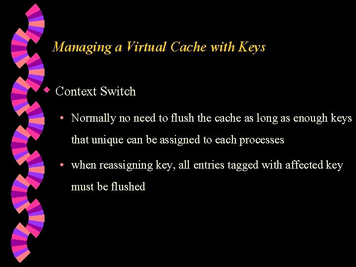 Managing a Virtual Cache with Keys w Context Switch • Normally no need to