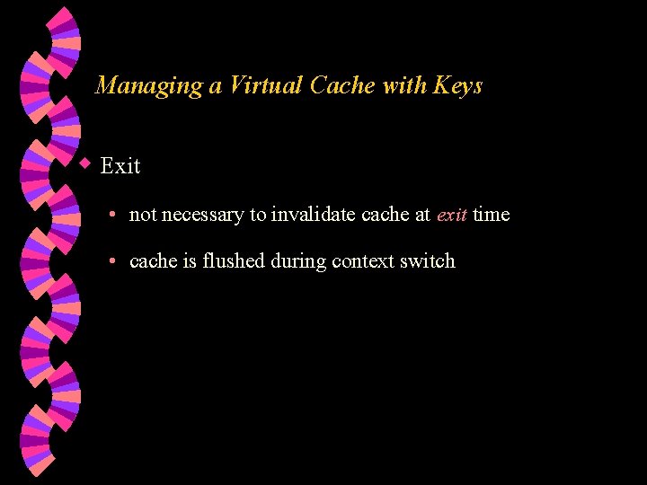 Managing a Virtual Cache with Keys w Exit • not necessary to invalidate cache