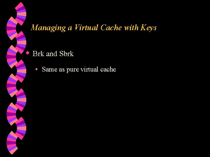 Managing a Virtual Cache with Keys w Brk and Sbrk • Same as pure