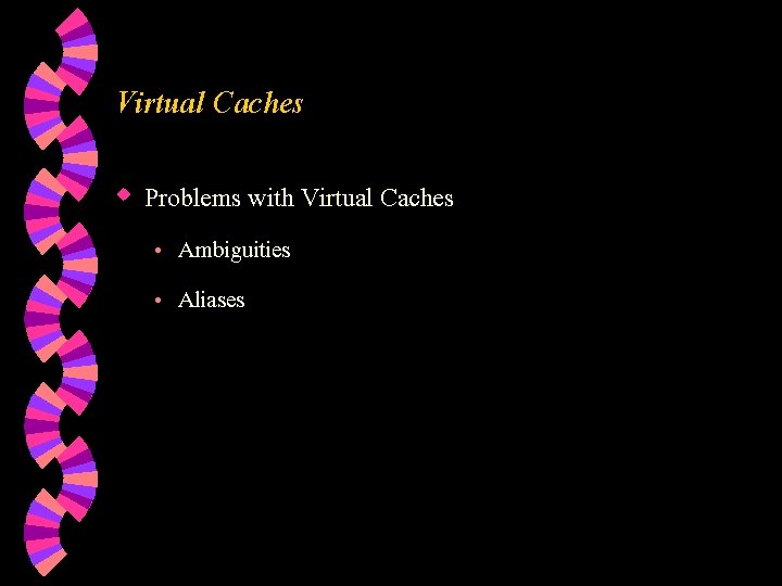 Virtual Caches w Problems with Virtual Caches • Ambiguities • Aliases 