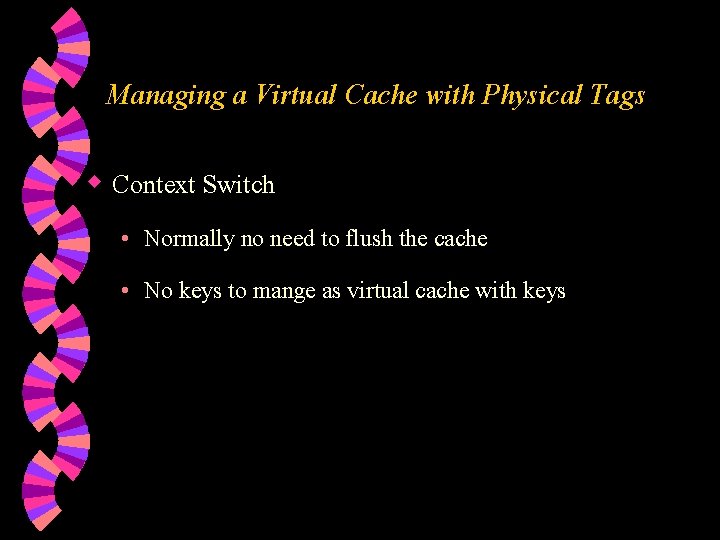 Managing a Virtual Cache with Physical Tags w Context Switch • Normally no need