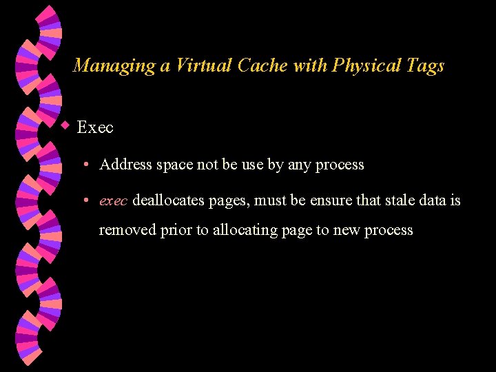 Managing a Virtual Cache with Physical Tags w Exec • Address space not be