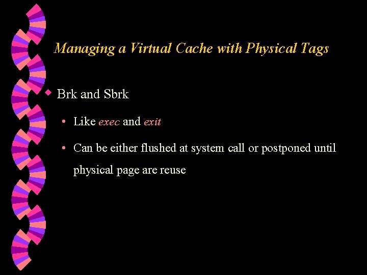 Managing a Virtual Cache with Physical Tags w Brk and Sbrk • Like exec