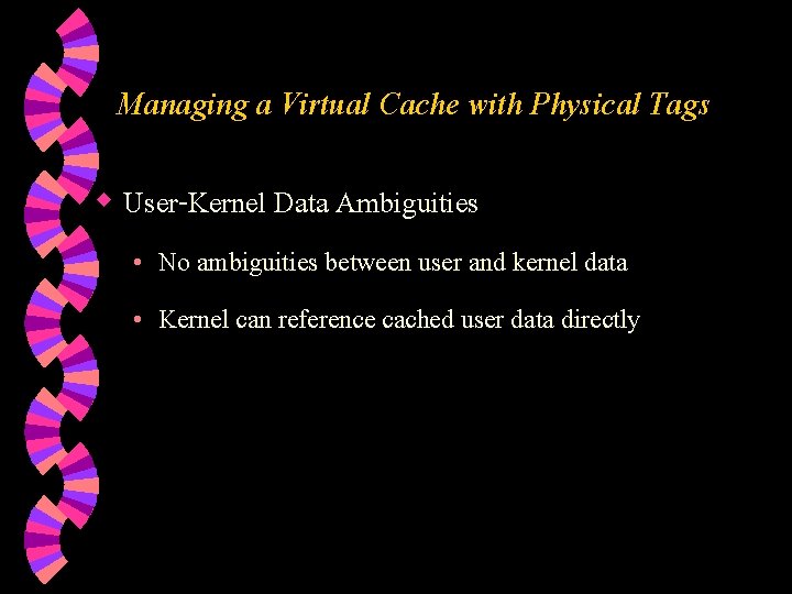 Managing a Virtual Cache with Physical Tags w User-Kernel Data Ambiguities • No ambiguities