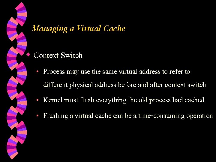 Managing a Virtual Cache w Context Switch • Process may use the same virtual