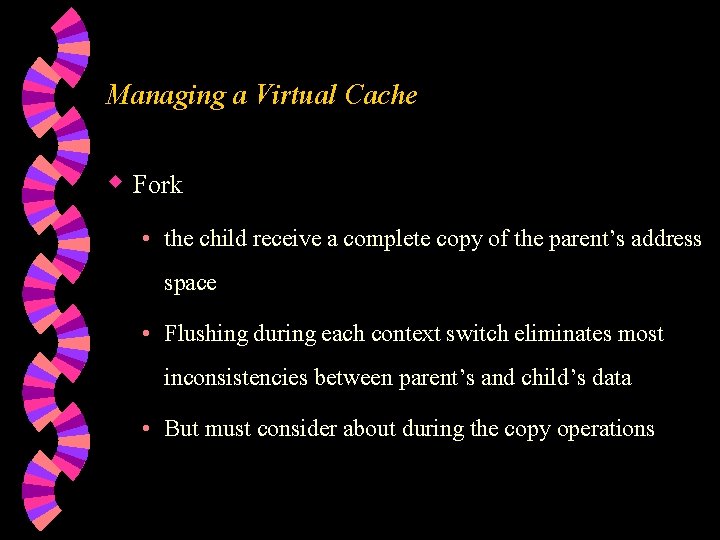 Managing a Virtual Cache w Fork • the child receive a complete copy of