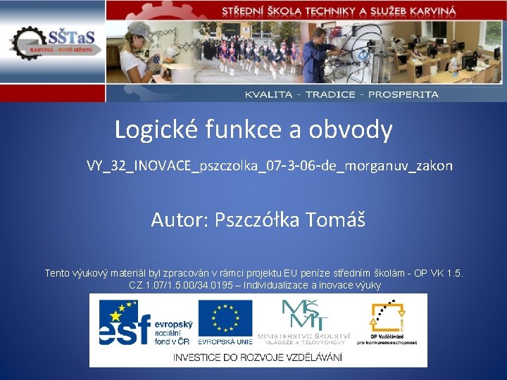 Logické funkce a obvody VY_32_INOVACE_pszczolka_07 -3 -06 -de_morganuv_zakon Autor: Pszczółka Tomáš Tento výukový materiál