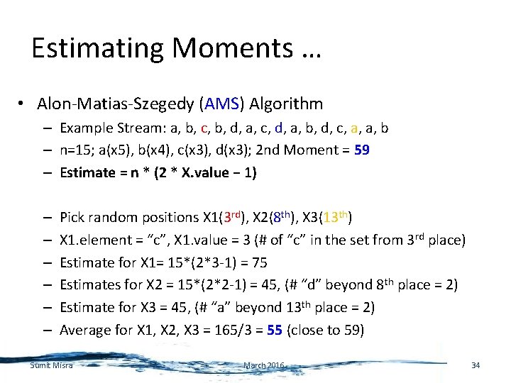 Estimating Moments … • Alon-Matias-Szegedy (AMS) Algorithm – Example Stream: a, b, c, b,