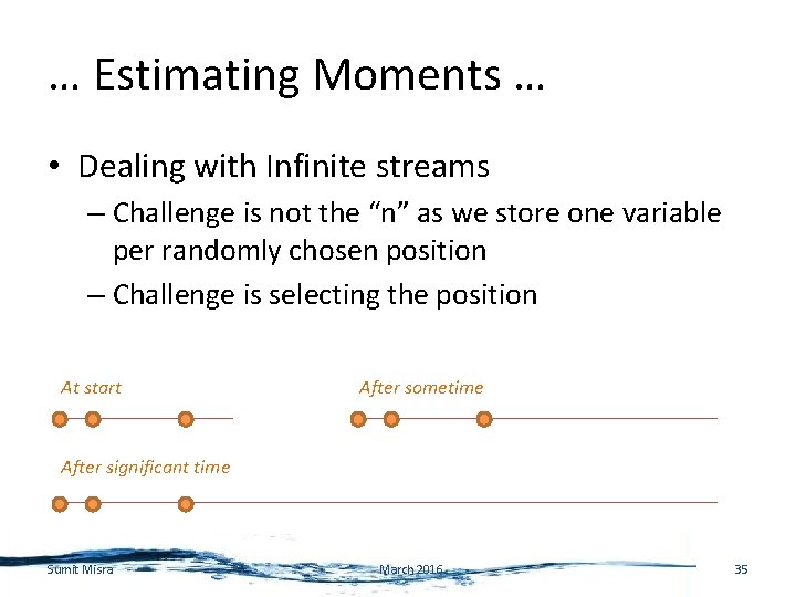 … Estimating Moments … • Dealing with Infinite streams – Challenge is not the