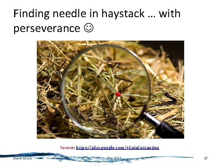 Finding needle in haystack … with perseverance Source: https: //plus. google. com/+Gaia. Costantino Sumit