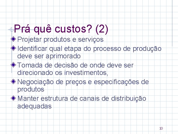 Prá quê custos? (2) Projetar produtos e serviços Identificar qual etapa do processo de