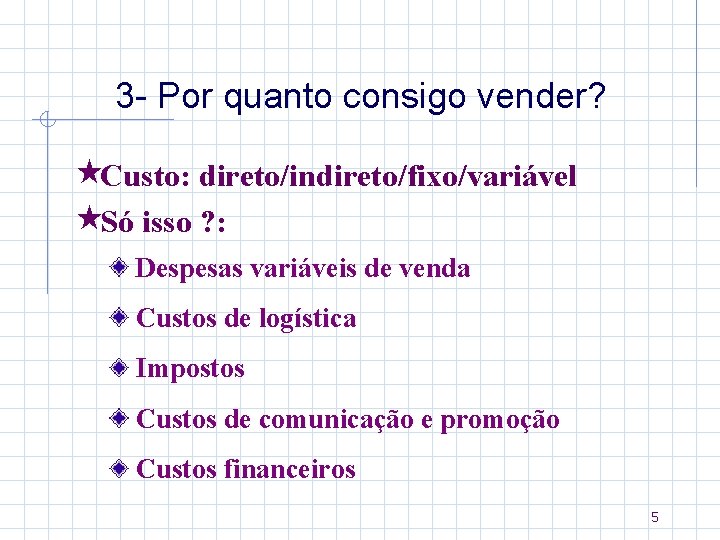 3 - Por quanto consigo vender? «Custo: direto/indireto/fixo/variável «Só isso ? : Despesas variáveis