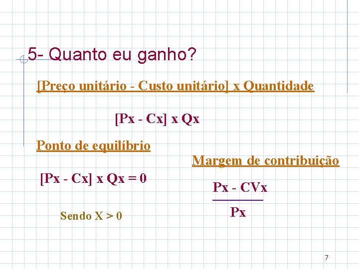 5 - Quanto eu ganho? [Preço unitário - Custo unitário] x Quantidade [Px -