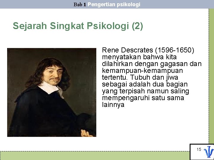 Bab 1 Pengertian psikologi Sejarah Singkat Psikologi (2) • Rene Descrates (1596 -1650) menyatakan