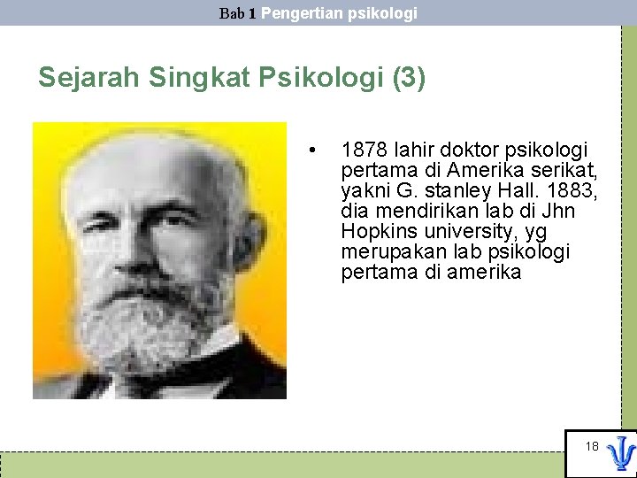 Bab 1 Pengertian psikologi Sejarah Singkat Psikologi (3) • 1878 lahir doktor psikologi pertama