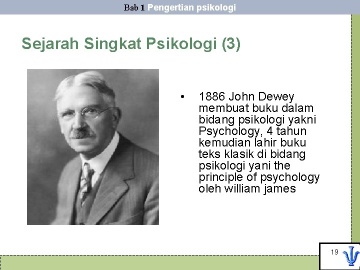 Bab 1 Pengertian psikologi Sejarah Singkat Psikologi (3) • 1886 John Dewey membuat buku