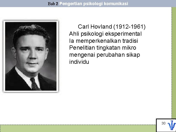 Bab 2 Pengertian psikologi komunikasi Carl Hovland (1912 -1961) Ahli psikologi eksperimental Ia memperkenalkan