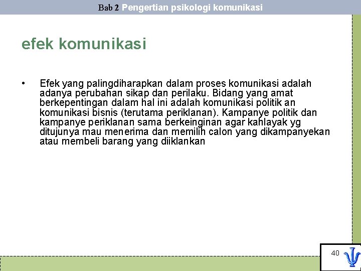 Bab 2 Pengertian psikologi komunikasi efek komunikasi • Efek yang palingdiharapkan dalam proses komunikasi