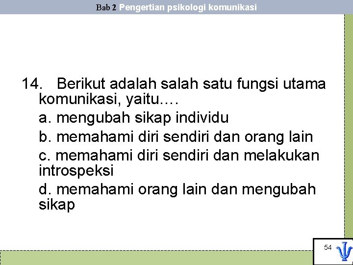 Bab 2 Pengertian psikologi komunikasi 14. Berikut adalah satu fungsi utama komunikasi, yaitu…. a.