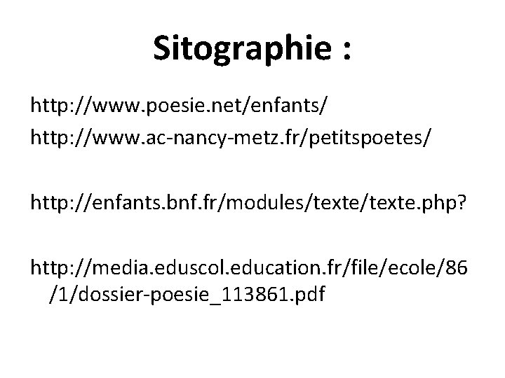 Sitographie : http: //www. poesie. net/enfants/ http: //www. ac-nancy-metz. fr/petitspoetes/ http: //enfants. bnf. fr/modules/texte.