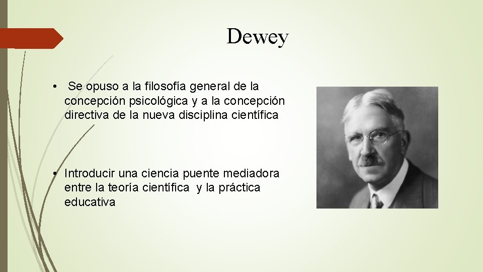 Dewey • Se opuso a la filosofía general de la concepción psicológica y a