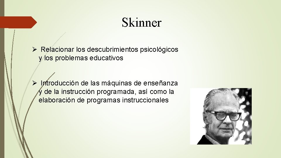 Skinner Ø Relacionar los descubrimientos psicológicos y los problemas educativos Ø Introducción de las